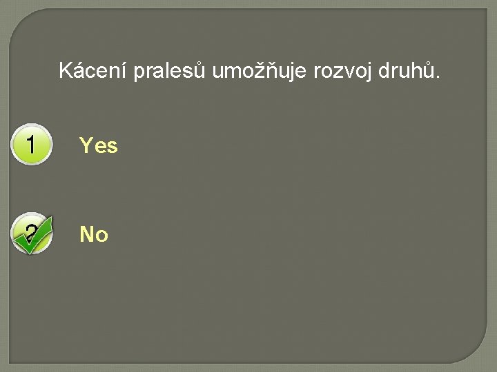Kácení pralesů umožňuje rozvoj druhů. Yes No 