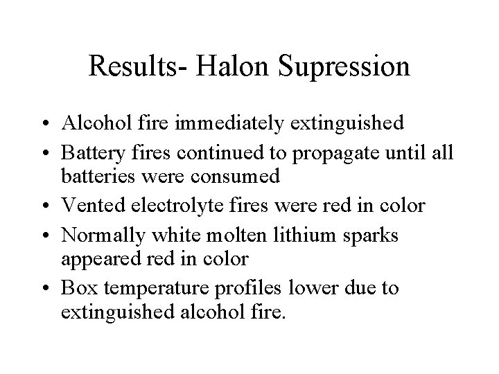 Results- Halon Supression • Alcohol fire immediately extinguished • Battery fires continued to propagate