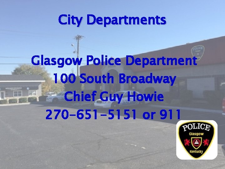 City Departments Glasgow Police Department 100 South Broadway Chief Guy Howie 270 -651 -5151
