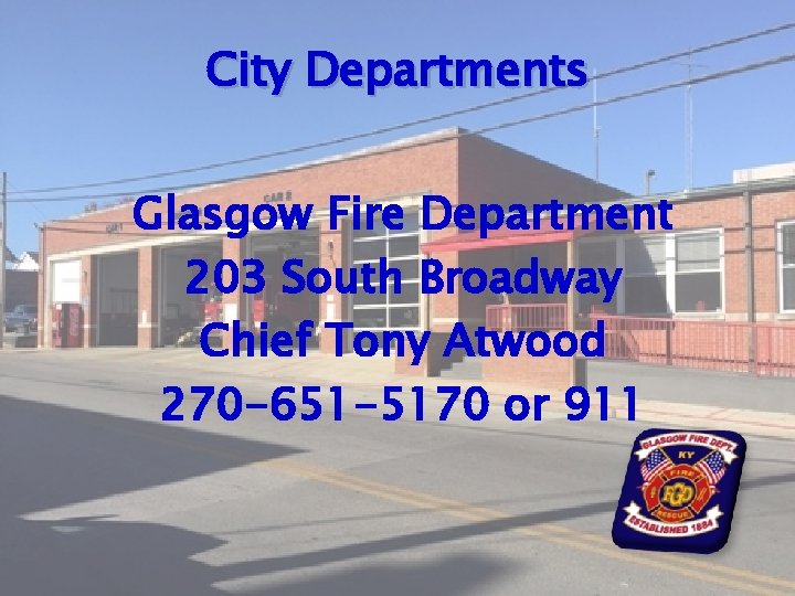 City Departments Glasgow Fire Department 203 South Broadway Chief Tony Atwood 270 -651 -5170