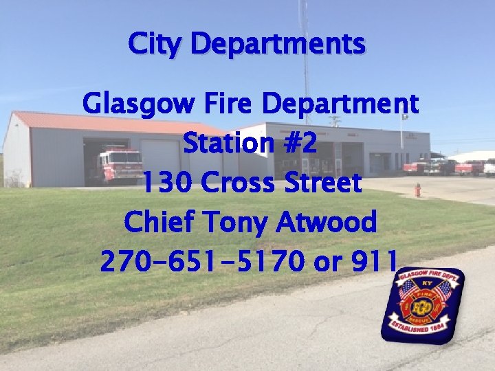 City Departments Glasgow Fire Department Station #2 130 Cross Street Chief Tony Atwood 270