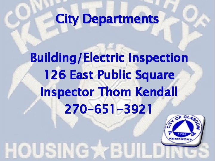 City Departments Building/Electric Inspection 126 East Public Square Inspector Thom Kendall 270 -651 -3921