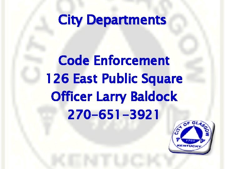 City Departments Code Enforcement 126 East Public Square Officer Larry Baldock 270 -651 -3921