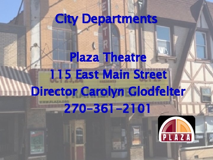 City Departments Plaza Theatre 115 East Main Street Director Carolyn Glodfelter 270 -361 -2101