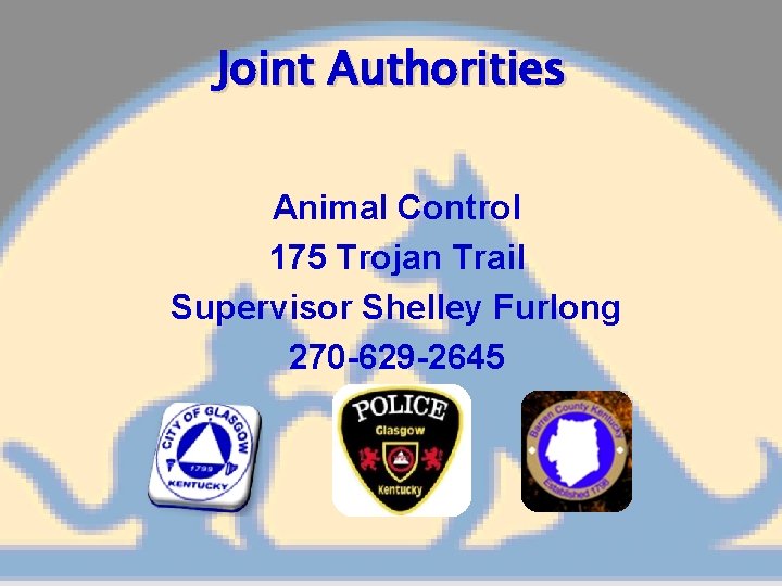 Joint Authorities Animal Control 175 Trojan Trail Supervisor Shelley Furlong 270 -629 -2645 