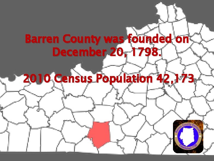 Barren County was founded on December 20, 1798. 2010 Census Population 42, 173 