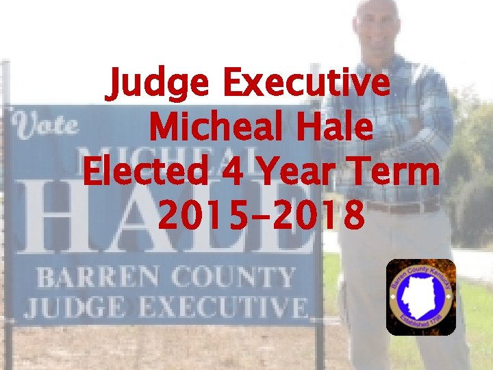 Judge Executive Micheal Hale Elected 4 Year Term 2015 -2018 