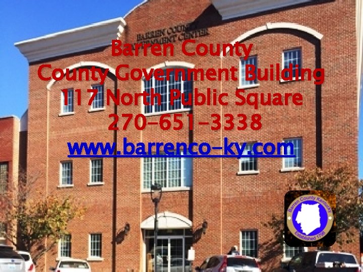 Barren County Government Building 117 North Public Square 270 -651 -3338 www. barrenco-ky. com