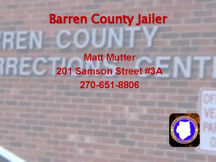 Barren County Jailer Matt Mutter 201 Samson Street #3 A 270 -651 -8806 