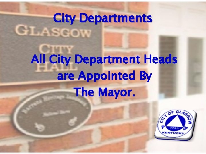City Departments All City Department Heads are Appointed By The Mayor. 