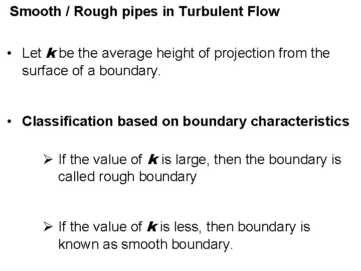 Smooth / Rough pipes in Turbulent Flow • Let k be the average height