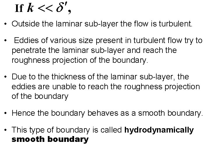  • Outside the laminar sub-layer the flow is turbulent. • Eddies of various