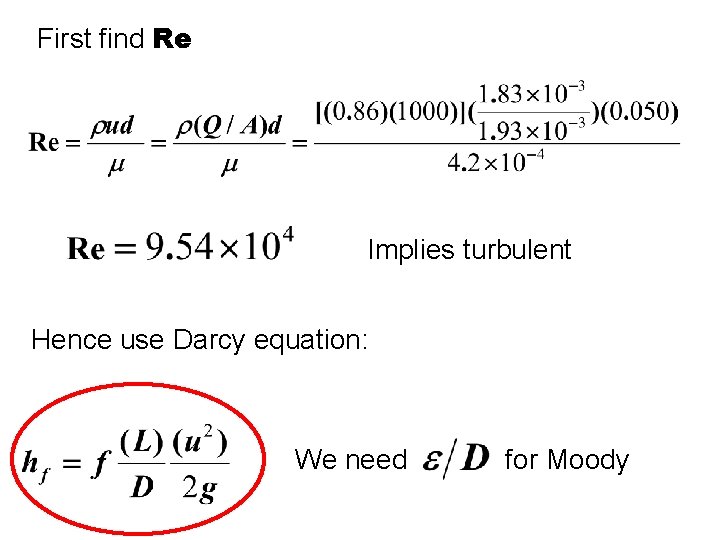 First find Re Implies turbulent Hence use Darcy equation: We need for Moody 