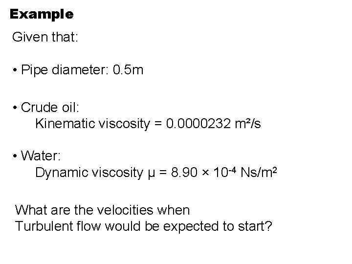 Example Given that: • Pipe diameter: 0. 5 m • Crude oil: Kinematic viscosity
