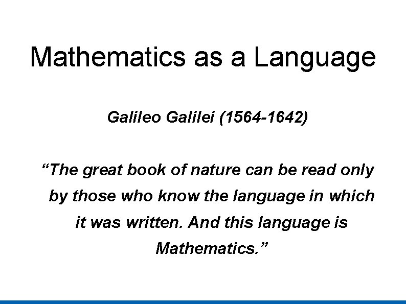 Mathematics as a Language Galileo Galilei (1564 -1642) “The great book of nature can