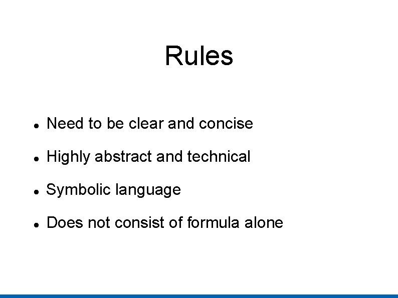 Rules Need to be clear and concise Highly abstract and technical Symbolic language Does