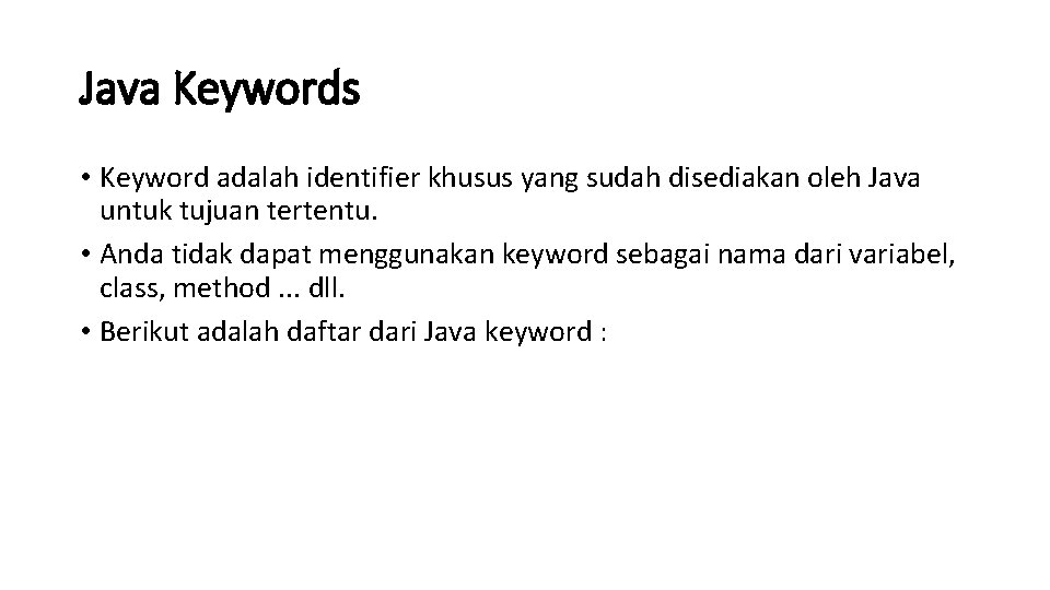 Java Keywords • Keyword adalah identifier khusus yang sudah disediakan oleh Java untuk tujuan