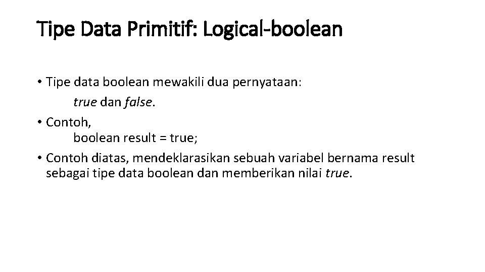 Tipe Data Primitif: Logical-boolean • Tipe data boolean mewakili dua pernyataan: true dan false.