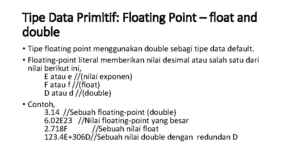 Tipe Data Primitif: Floating Point – float and double • Tipe floating point menggunakan