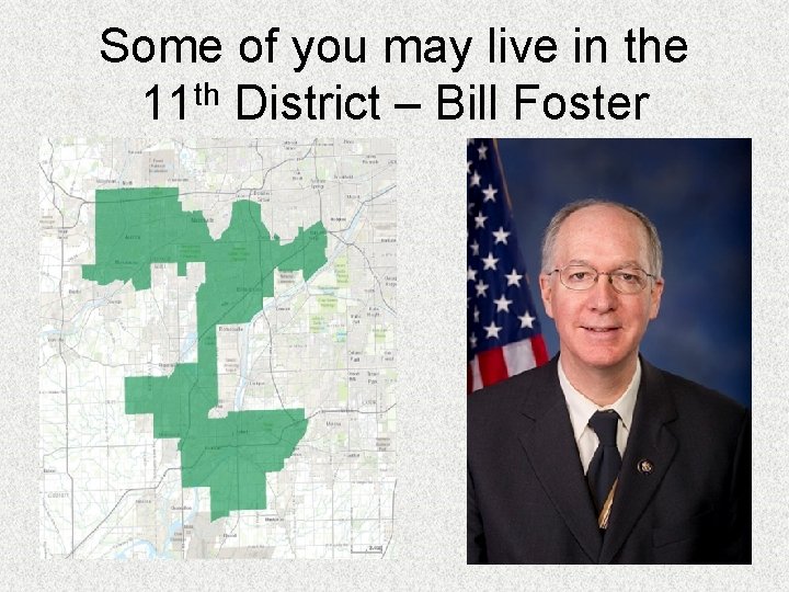 Some of you may live in the 11 th District – Bill Foster 