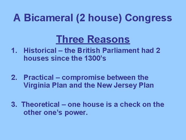 A Bicameral (2 house) Congress Three Reasons 1. Historical – the British Parliament had