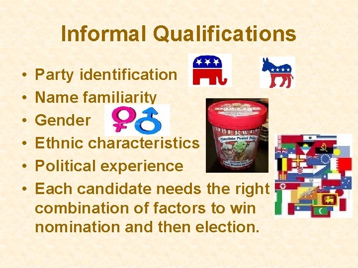 Informal Qualifications • • • Party identification Name familiarity Gender Ethnic characteristics Political experience