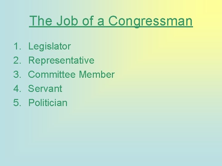 The Job of a Congressman 1. 2. 3. 4. 5. Legislator Representative Committee Member