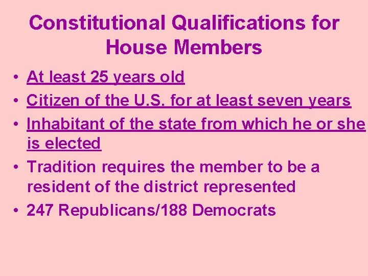 Constitutional Qualifications for House Members • At least 25 years old • Citizen of