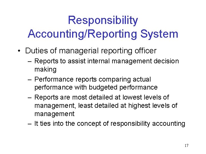 Responsibility Accounting/Reporting System • Duties of managerial reporting officer – Reports to assist internal