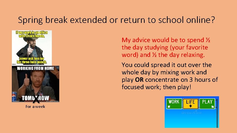 Spring break extended or return to school online? x For a week My advice