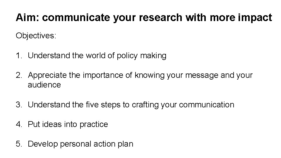 Aim: communicate your research with more impact Objectives: 1. Understand the world of policy