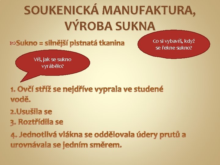 SOUKENICKÁ MANUFAKTURA, VÝROBA SUKNA Sukno = silnější plstnatá tkanina Co si vybavíš, když se