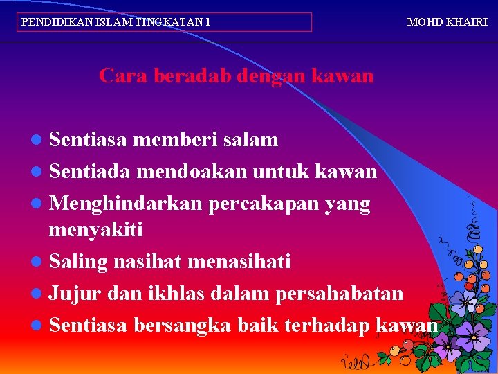 PENDIDIKAN ISLAM TINGKATAN 1 MOHD KHAIRI Cara beradab dengan kawan l Sentiasa memberi salam