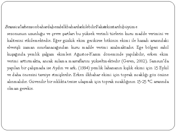 Brassica‘larhemsonbaharda, hemdeilkbahardaekilebilir. Fakatekimtarihi, büyüme sezonunun uzunluğu ve çevre şartları bu yüksek verimli türlerin kuru