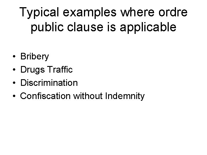 Typical examples where ordre public clause is applicable • • Bribery Drugs Traffic Discrimination