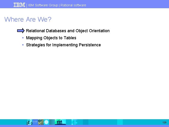 IBM Software Group | Rational software Where Are We? § Relational Databases and Object