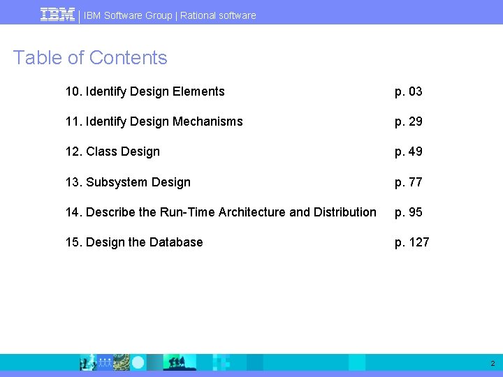 IBM Software Group | Rational software Table of Contents 10. Identify Design Elements p.