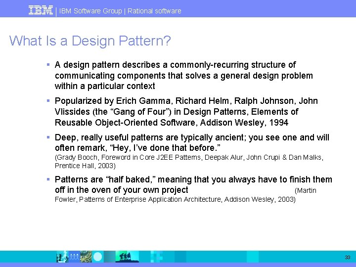 IBM Software Group | Rational software What Is a Design Pattern? § A design