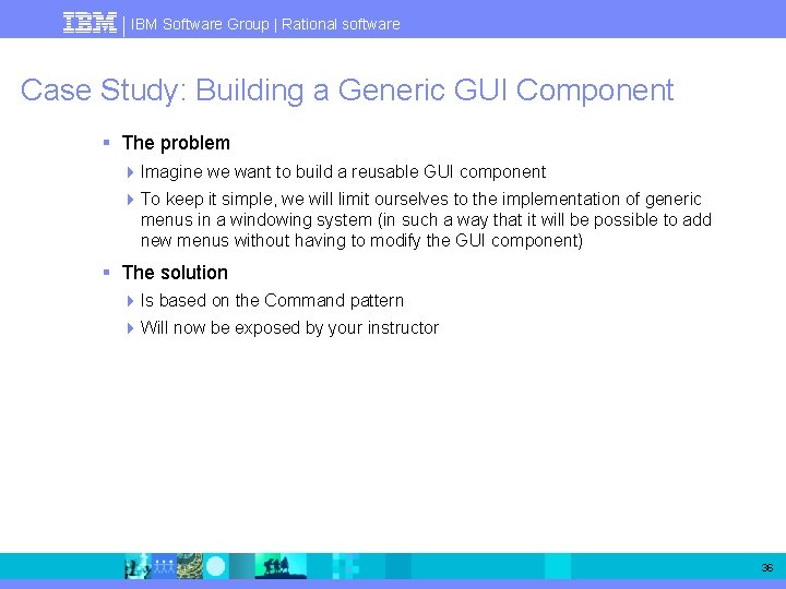 IBM Software Group | Rational software Case Study: Building a Generic GUI Component §