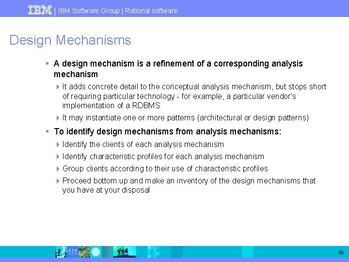 IBM Software Group | Rational software Design Mechanisms § A design mechanism is a