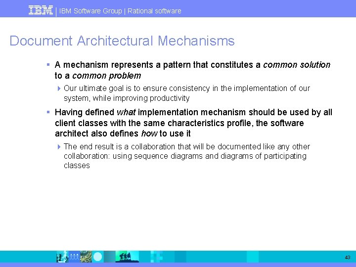 IBM Software Group | Rational software Document Architectural Mechanisms § A mechanism represents a