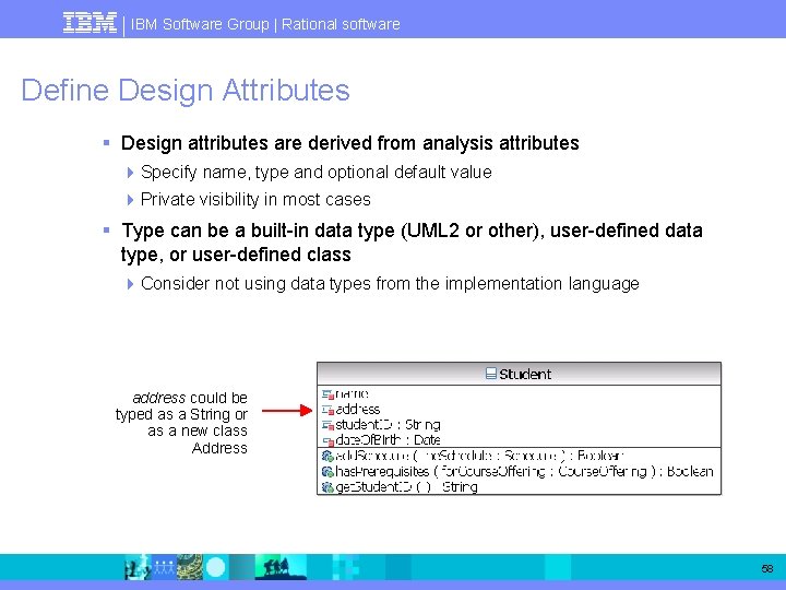 IBM Software Group | Rational software Define Design Attributes § Design attributes are derived