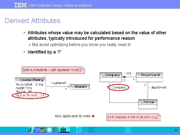 IBM Software Group | Rational software Derived Attributes § Attributes whose value may be