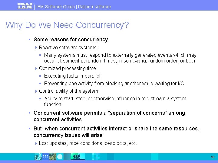IBM Software Group | Rational software Why Do We Need Concurrency? § Some reasons