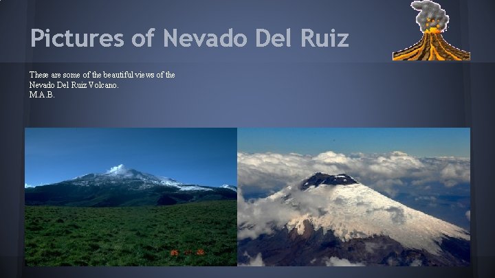 Pictures of Nevado Del Ruiz These are some of the beautiful views of the