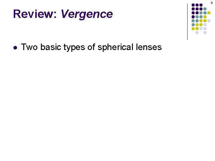 6 Review: Vergence l Two basic types of spherical lenses 