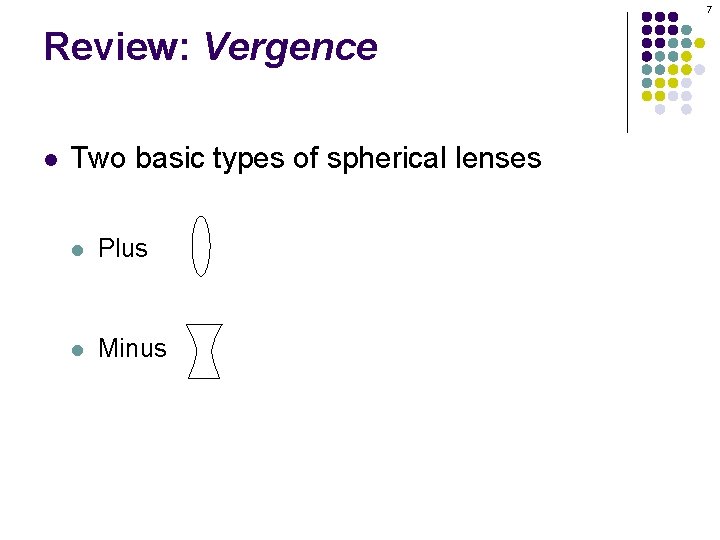 7 Review: Vergence l Two basic types of spherical lenses l Plus l Minus