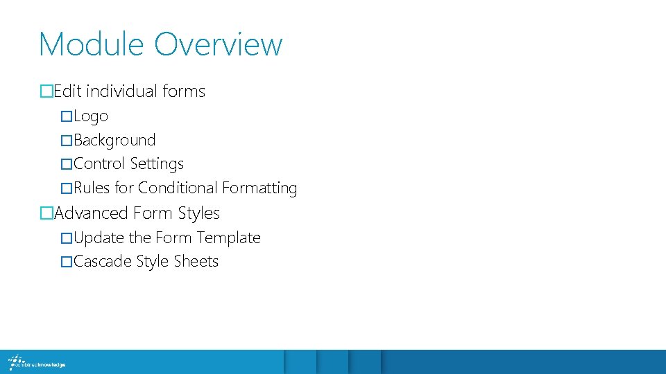 Module Overview �Edit individual forms �Logo �Background �Control Settings �Rules for Conditional Formatting �Advanced