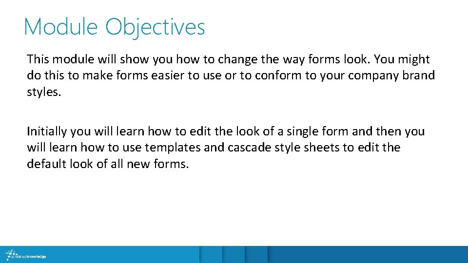 Module Objectives This module will show you how to change the way forms look.