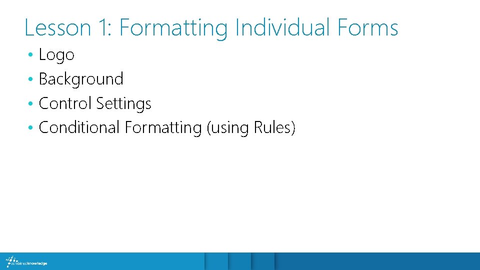 Lesson 1: Formatting Individual Forms • • Logo Background Control Settings Conditional Formatting (using